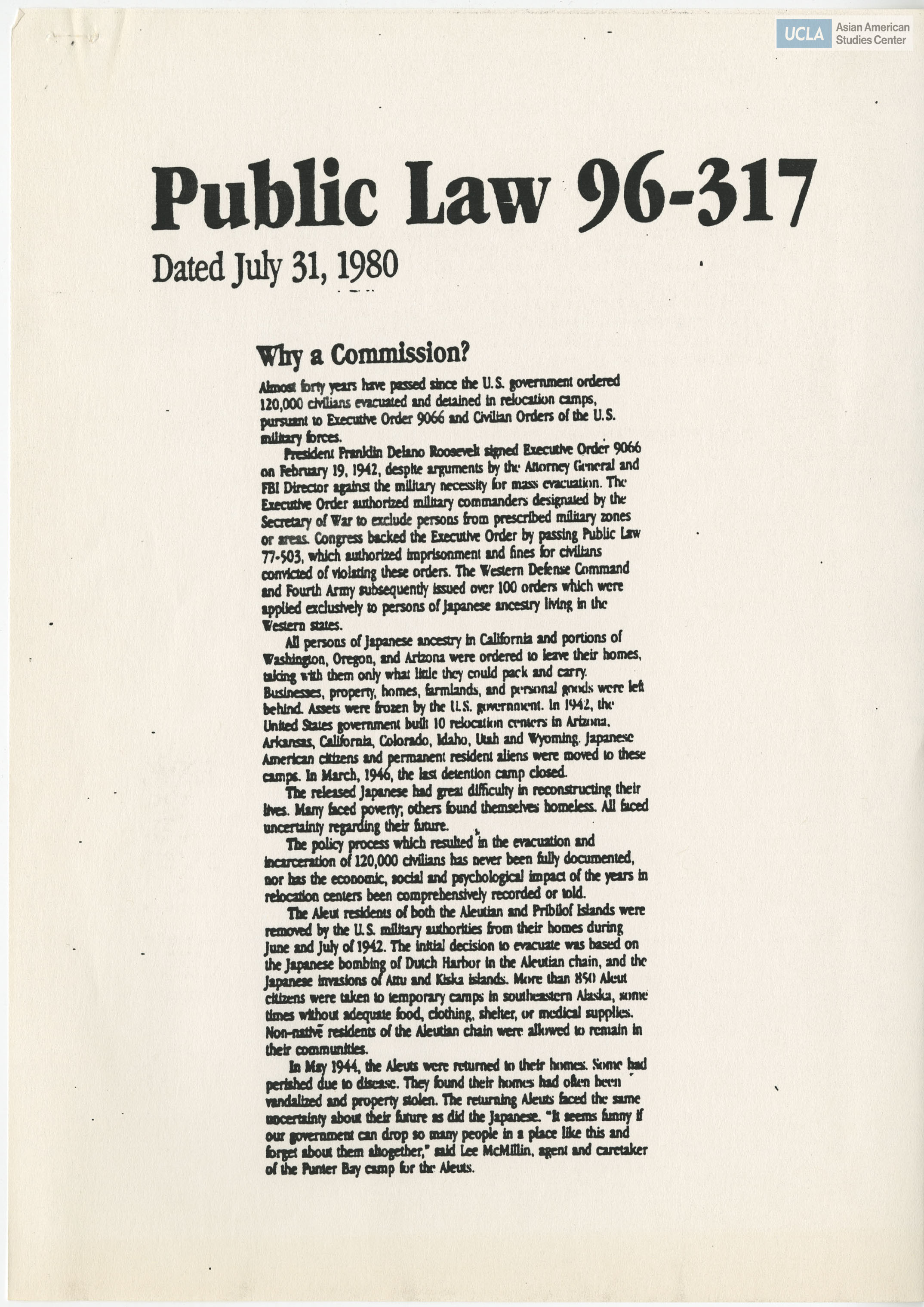 Public Law 96-317 was created by Commission on Wartime Relocation and Interment of Civilians for the purpose of collecting information to determine if any wrongs were committed on Japanese Americans during the Executive Order 9066. Includes chronology of Japanese American incarceration and commission members.