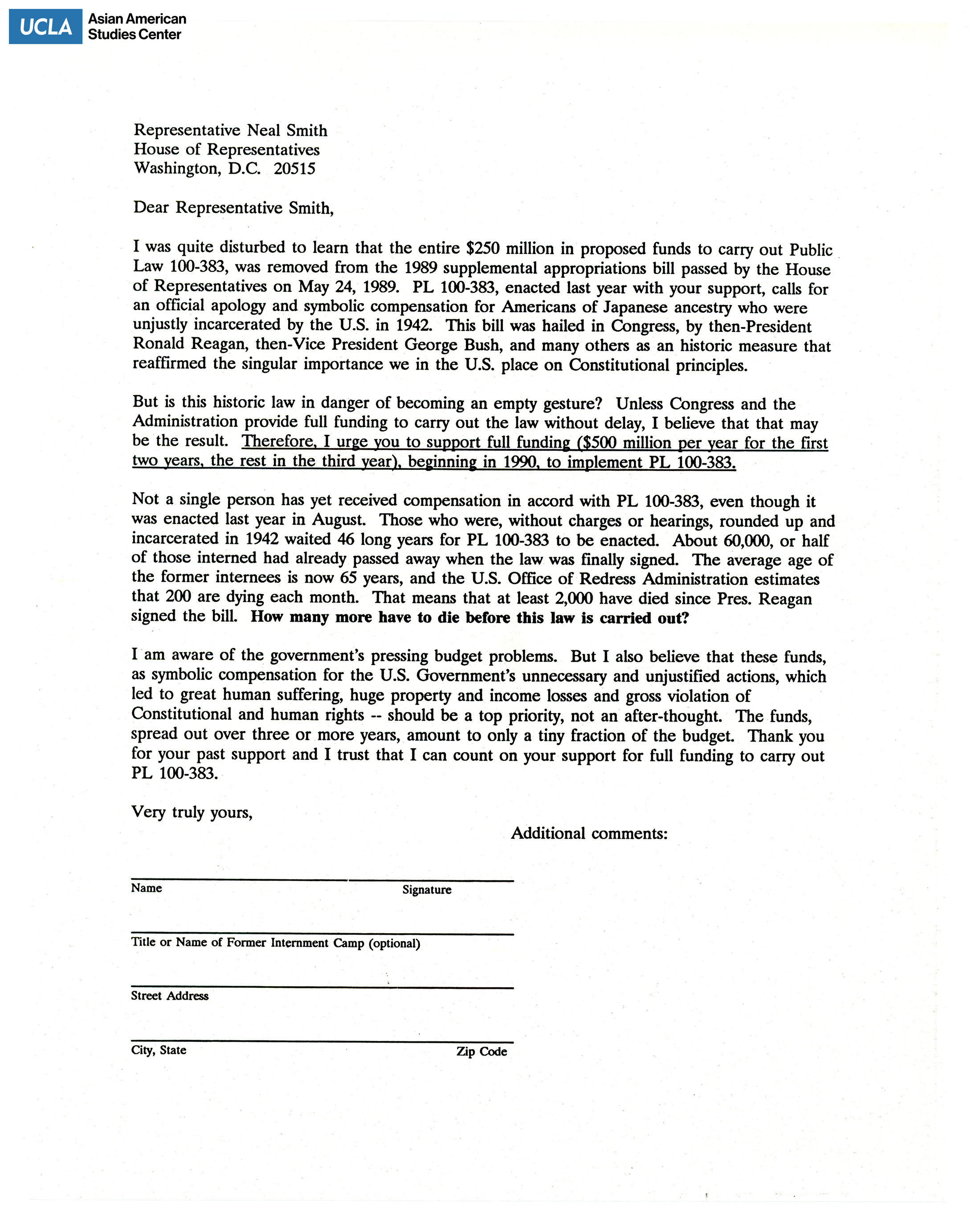 Letter addressed to Representative Neal Smith regarding support for the full funding of Public Law 100-383. Granted on August 10, 1988, the federal act of Public Law 100-383 provided a formal apology from President George H.W. Bush and $20,000 in compensation towards all surviving U.S. citizen or legal resident immigrant of Japanese decent who were incarcerated during World War II.